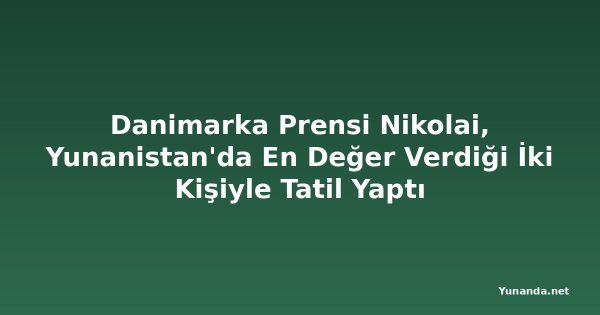 Danimarka Prensi Nikolai, Yunanistan'da En Değer Verdiği İki Kişiyle Tatil Yaptı