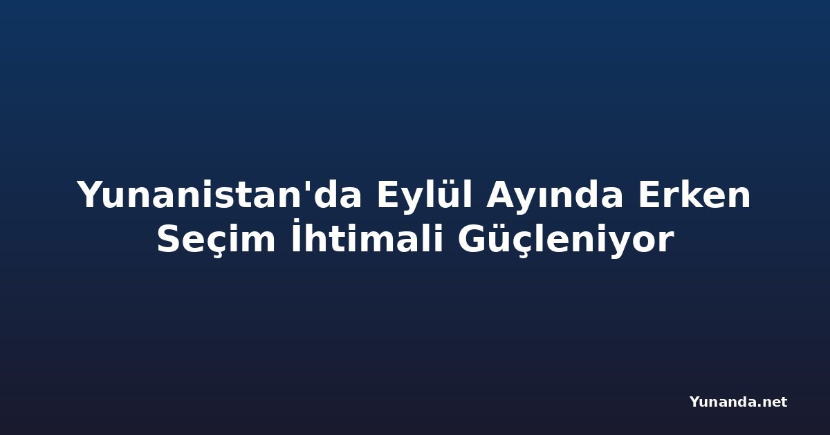 Yunanistan'da Eylül Ayında Erken Seçim İhtimali Güçleniyor