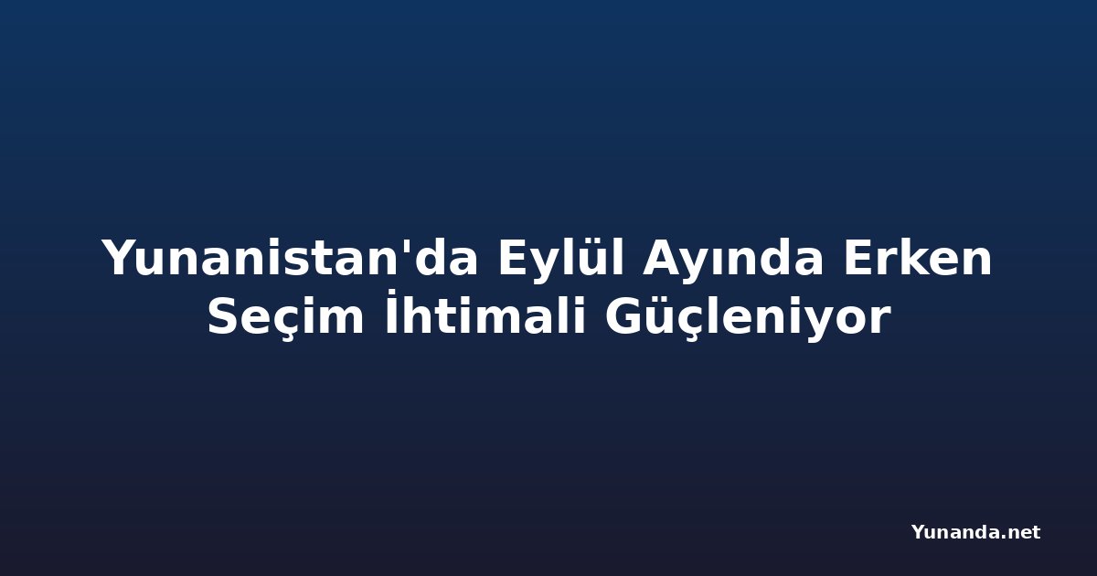 Yunanistan'da Eylül Ayında Erken Seçim İhtimali Güçleniyor