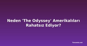 Neden 'The Odyssey' Amerikalıları Rahatsız Ediyor?