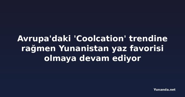 Avrupa'daki 'Coolcation' trendine rağmen Yunanistan yaz favorisi olmaya devam ediyor