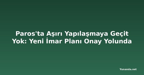 Paros'ta Aşırı Yapılaşmaya Geçit Yok: Yeni İmar Planı Onay Yolunda