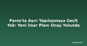 Paros'ta Aşırı Yapılaşmaya Geçit Yok: Yeni İmar Planı Onay Yolunda