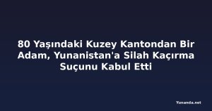 80 Yaşındaki Kuzey Kantondan Bir Adam, Yunanistan'a Silah Kaçırma Suçunu Kabul Etti