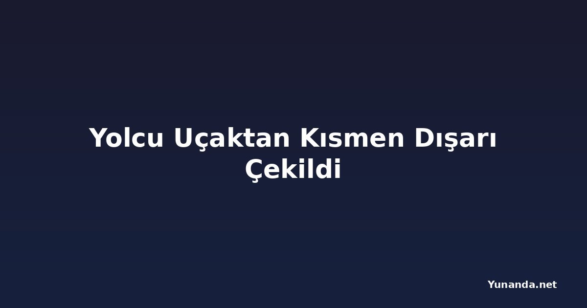 Yolcu Uçaktan Kısmen Dışarı Çekildi