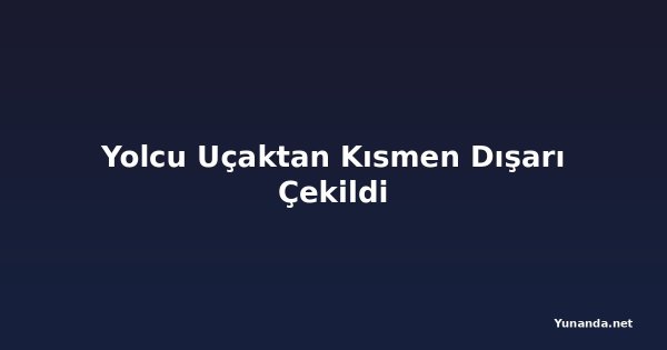 Yolcu Uçaktan Kısmen Dışarı Çekildi