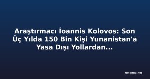 Araştırmacı İoannis Kolovos: Son Üç Yılda 150 Bin Kişi Yunanistan'a Yasa Dışı Yollardan Girdi