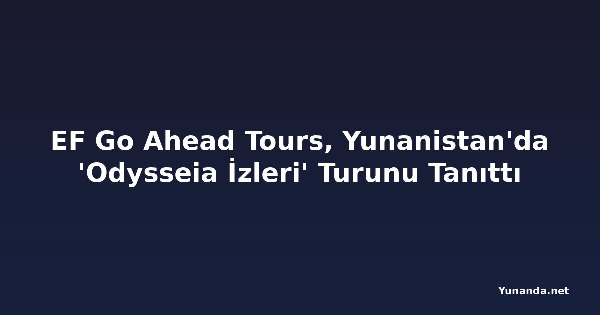 EF Go Ahead Tours, Yunanistan'da 'Odysseia İzleri' Turunu Tanıttı