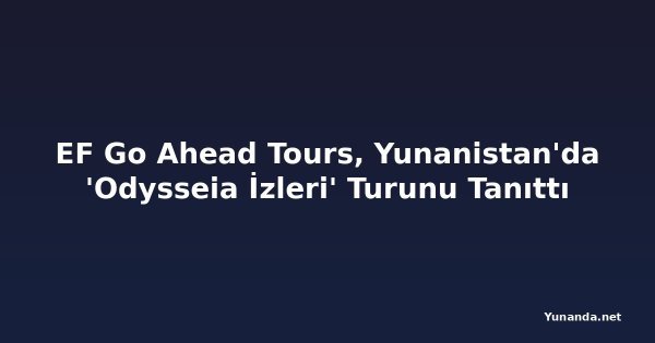 EF Go Ahead Tours, Yunanistan'da 'Odysseia İzleri' Turunu Tanıttı