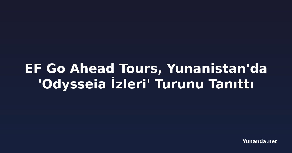 EF Go Ahead Tours, Yunanistan'da 'Odysseia İzleri' Turunu Tanıttı