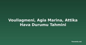 Vouliagmeni, Agia Marina, Attika Hava Durumu Tahmini