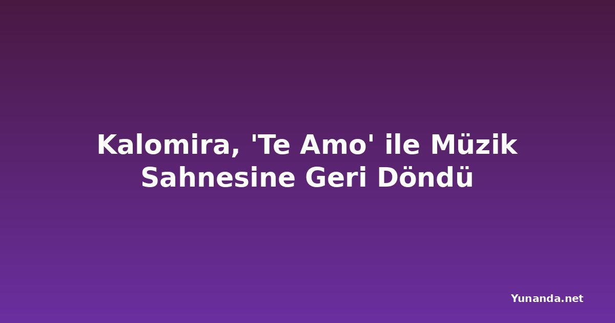 Kalomira, 'Te Amo' ile Müzik Sahnesine Geri Döndü