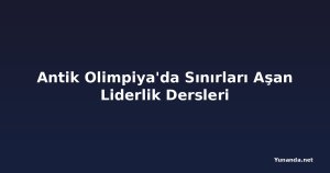Antik Olimpiya'da Sınırları Aşan Liderlik Dersleri