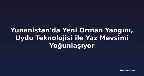 Yunanistan'da Yeni Orman Yangını, Uydu Teknolojisi ile Yaz Mevsimi Yoğunlaşıyor