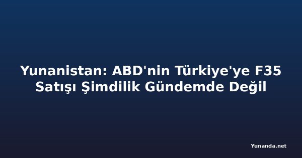 Yunanistan: ABD'nin Türkiye'ye F35 Satışı Şimdilik Gündemde Değil