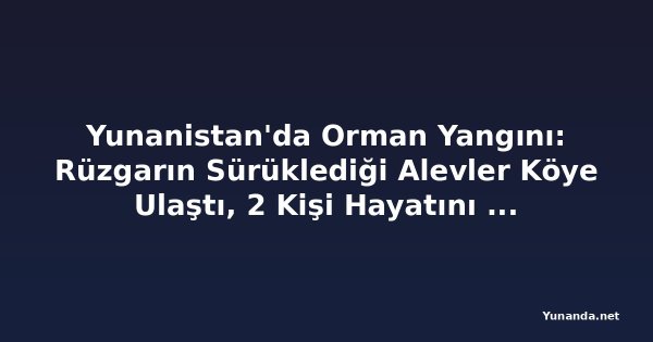 Yunanistan'da Orman Yangını: Rüzgarın Sürüklediği Alevler Köye Ulaştı, 2 Kişi Hayatını Kaybetti, 4 Bin Kişi Tahliye Edildi