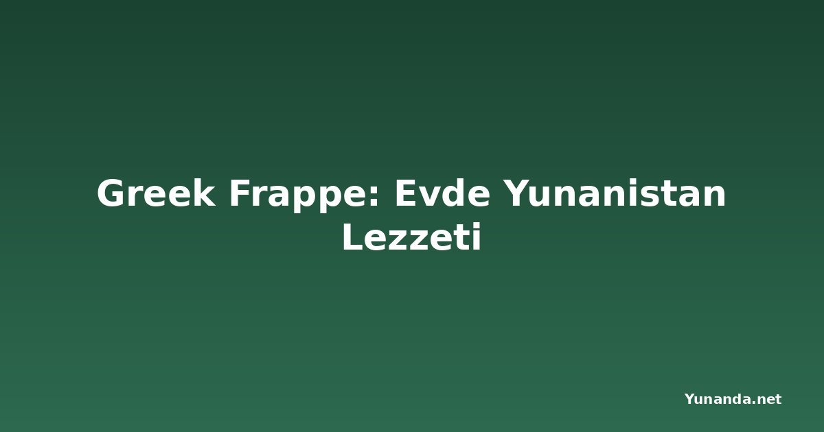 Greek Frappe: Evde Yunanistan Lezzeti
