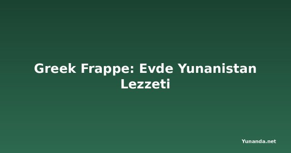 Greek Frappe: Evde Yunanistan Lezzeti