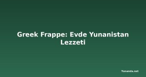 Greek Frappe: Evde Yunanistan Lezzeti