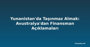 Yunanistan'da Taşınmaz Almak: Avustralya'dan Finansman Açıklamaları