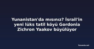 Yunanistan'da mısınız? İsrail'in yeni lüks tatil köyü Gordonia Zichron Yaakov büyülüyor