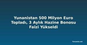 Yunanistan 500 Milyon Euro Topladı, 3 Aylık Hazine Bonosu Faizi Yükseldi