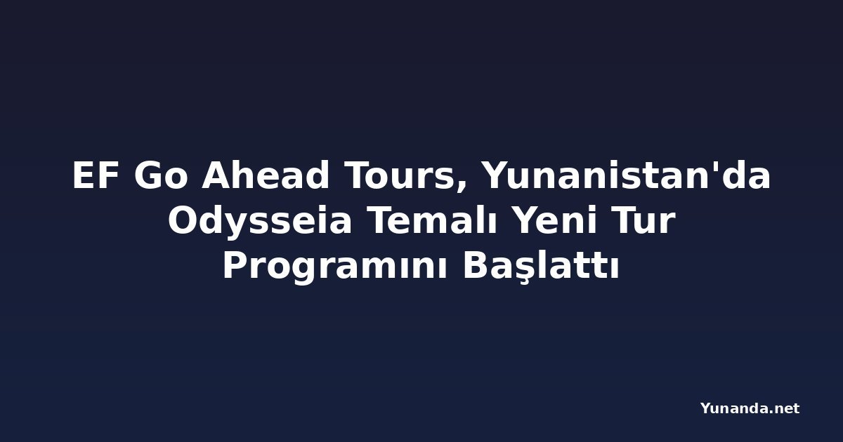 EF Go Ahead Tours, Yunanistan'da Odysseia Temalı Yeni Tur Programını Başlattı