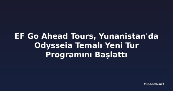 EF Go Ahead Tours, Yunanistan'da Odysseia Temalı Yeni Tur Programını Başlattı