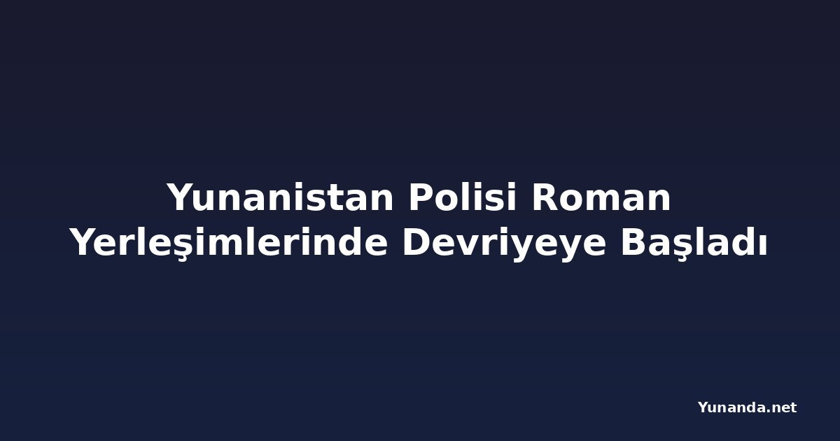 Yunanistan Polisi Roman Yerleşimlerinde Devriyeye Başladı