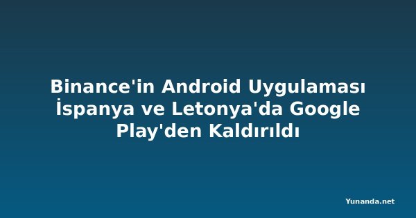 Binance'in Android Uygulaması İspanya ve Letonya'da Google Play'den Kaldırıldı