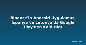 Binance'in Android Uygulaması İspanya ve Letonya'da Google Play'den Kaldırıldı