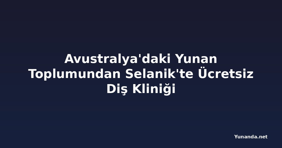 Avustralya'daki Yunan Toplumundan Selanik'te Ücretsiz Diş Kliniği
