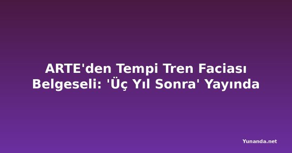 ARTE'den Tempi Tren Faciası Belgeseli: 'Üç Yıl Sonra' Yayında