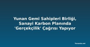 Yunan Gemi Sahipleri Birliği, Sanayi Karbon Planında 'Gerçekçilik' Çağrısı Yapıyor