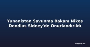 Yunanistan Savunma Bakanı Nikos Dendias Sidney'de Onurlandırıldı