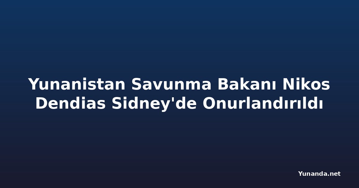 Yunanistan Savunma Bakanı Nikos Dendias Sidney'de Onurlandırıldı