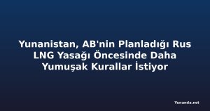 Yunanistan, AB'nin Planladığı Rus LNG Yasağı Öncesinde Daha Yumuşak Kurallar İstiyor