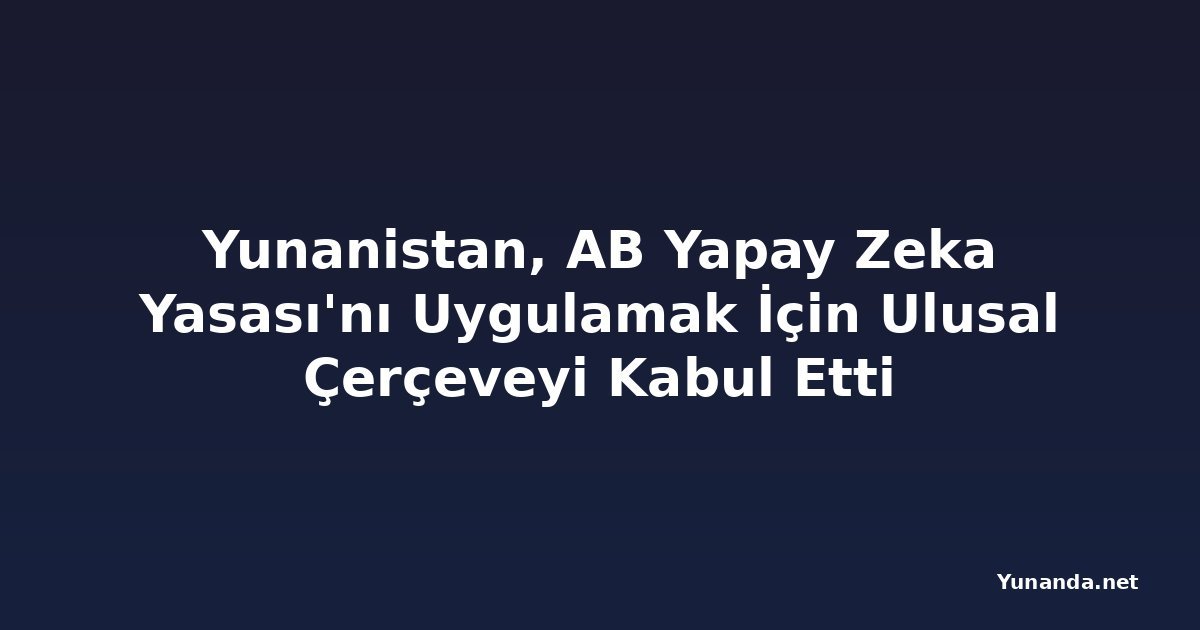 Yunanistan, AB Yapay Zeka Yasası'nı Uygulamak İçin Ulusal Çerçeveyi Kabul Etti