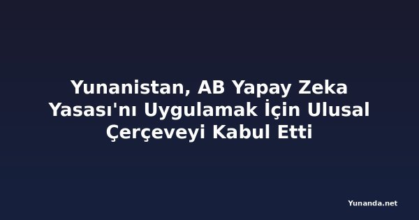 Yunanistan, AB Yapay Zeka Yasası'nı Uygulamak İçin Ulusal Çerçeveyi Kabul Etti