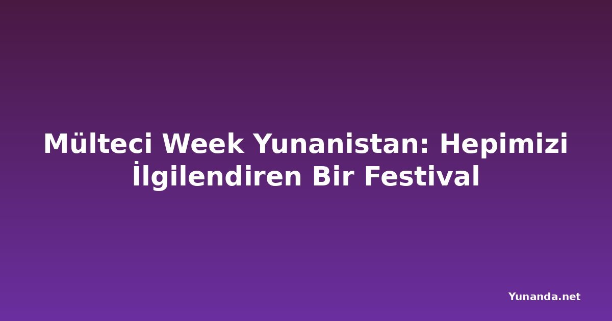 Mülteci Week Yunanistan: Hepimizi İlgilendiren Bir Festival