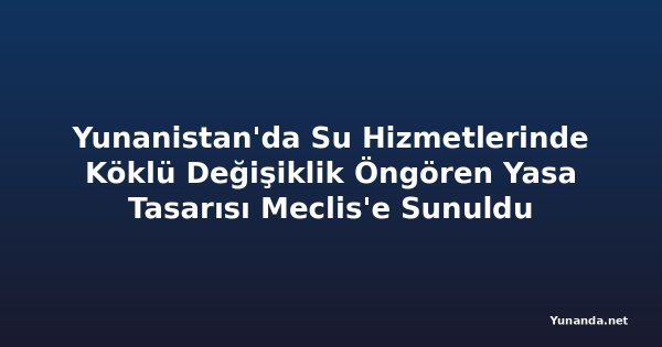 Yunanistan'da Su Hizmetlerinde Köklü Değişiklik Öngören Yasa Tasarısı Meclis'e Sunuldu