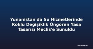 Yunanistan'da Su Hizmetlerinde Köklü Değişiklik Öngören Yasa Tasarısı Meclis'e Sunuldu