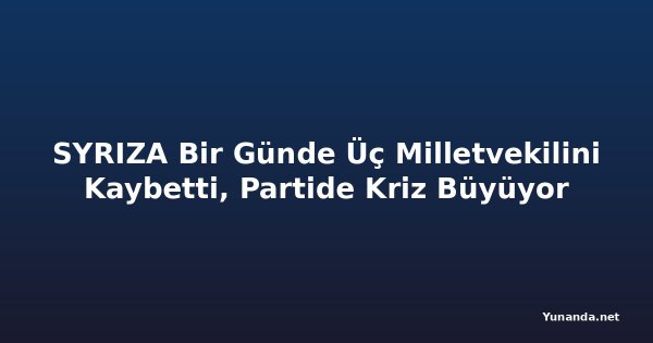 SYRIZA Bir Günde Üç Milletvekilini Kaybetti, Partide Kriz Büyüyor