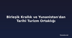 Birleşik Krallık ve Yunanistan'dan Tarihi Turizm Ortaklığı