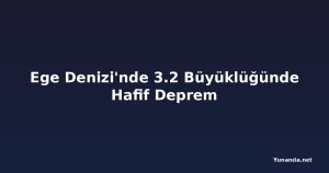 Ege Denizi'nde 3.2 Büyüklüğünde Hafif Deprem