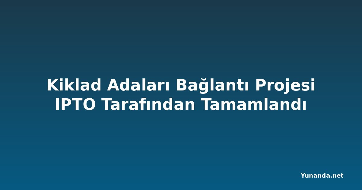 Kiklad Adaları Bağlantı Projesi IPTO Tarafından Tamamlandı