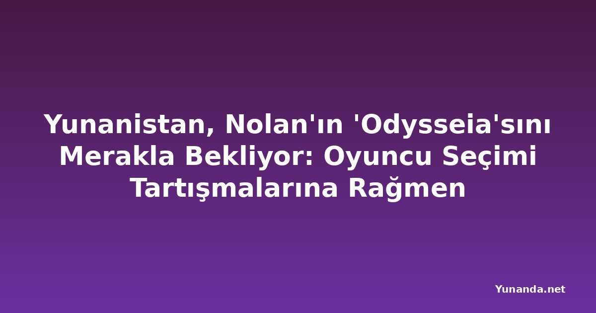 Yunanistan, Nolan'ın 'Odysseia'sını Merakla Bekliyor: Oyuncu Seçimi Tartışmalarına Rağmen