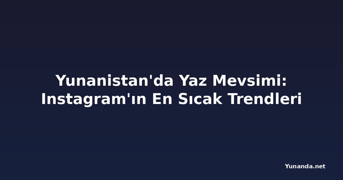 Yunanistan'da Yaz Mevsimi: Instagram'ın En Sıcak Trendleri