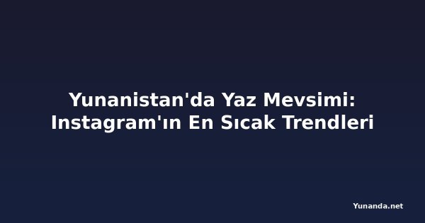 Yunanistan'da Yaz Mevsimi: Instagram'ın En Sıcak Trendleri