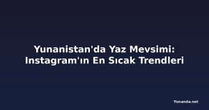 Yunanistan'da Yaz Mevsimi: Instagram'ın En Sıcak Trendleri